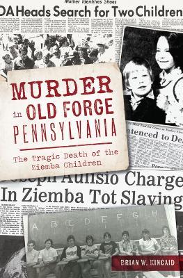 Murder in Old Forge, Pennsylvania: The Tragic Death of the Ziemba Children - Brian W Kincaid - cover