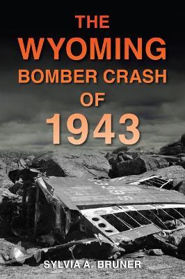 The Wyoming Bomber Crash of 1943 - Sylvia A Bruner - cover