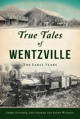 True Tales of Wentzville: The Early Years - Gerry Matlock,Lois Kessler,Kathy Weindel - cover
