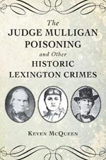 The Judge Mulligan Poisoning and Other Historic Lexington Crimes