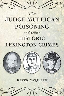 The Judge Mulligan Poisoning and Other Historic Lexington Crimes - McQueen - cover