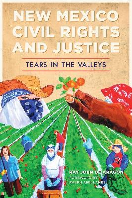 New Mexico Civil Rights and Justice: Tears in the Valleys - Ray John de Aragón - cover