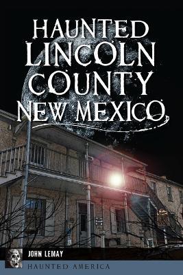 Haunted Lincoln County, New Mexico - John Lemay - cover