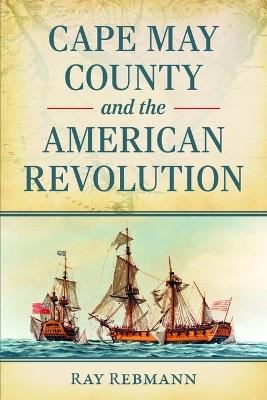 Cape May County and the American Revolution - Ray Rebmann - cover