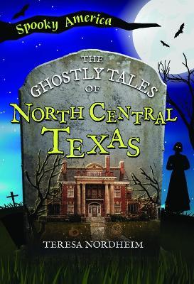 The Ghostly Tales of North Central Texas - Teresa Nordheim - cover