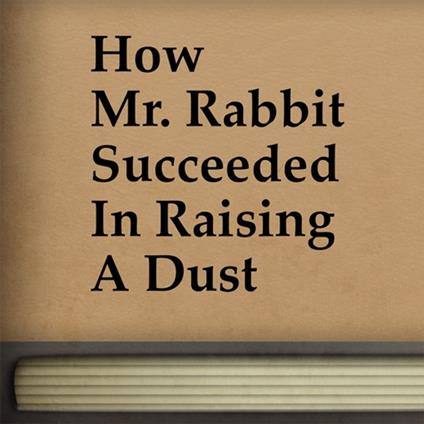 How Mr. Rabbit Succeeded in Raising a Dust