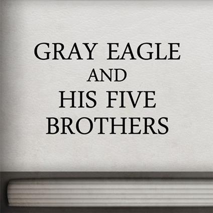 Gray Eagle and his Five Brothers