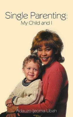 Single Parenting: My Child and I - Adauzo Ijeoma Ubah - cover