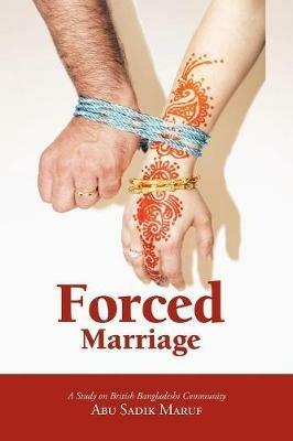 Forced Marriage: A Study on British Bangladeshi Community - Abu Sadik Maruf - cover