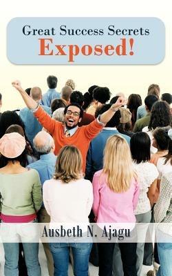 Great Success Secrets Exposed! - Ausbeth N. Ajagu - cover