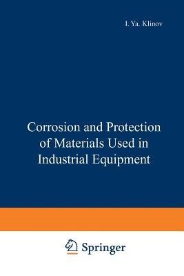 Corrosion and Protection of Materials Used in Industrial Equipment - I. Ya Klinov - cover