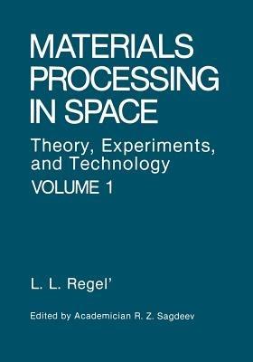 Materials Processing in Space: Theory, Experiments, and Technology - Liya L. Regel - cover