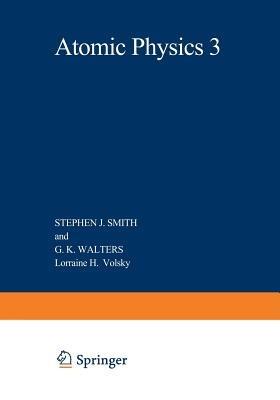 Atomic Physics 3: Proceedings of the Third International Conference on Atomic Physics, August 7–11, 1972, Boulder, Colorado - cover