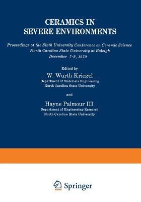 Ceramics in Severe Environments: Proceedings of the Sixth University Conference on Ceramic Science North Carolina State University at Raleigh December 7–9, 1970 - Wurth W. Kriegel,Hayne Palmour III - cover