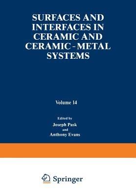 Surfaces and Interfaces in Ceramic and Ceramic — Metal Systems - Joseph Pask,Anthony Evans - cover