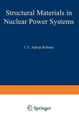 Structural Materials in Nuclear Power Systems - J. T. Adrian Roberts - cover