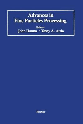 Advances in Fine Particles Processing: Proceedings of the International Symposium on Advances in Fine Particles Processing - John Hanna,Yosry A. Attia - cover