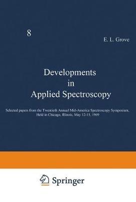 Developments in Applied Spectroscopy: Selected papers from the Twentieth Annual Mid-America Spectroscopy Symposium, Held in Chicago, Illinois, May 12–15, 1969 - E. L. Grove - cover