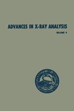 Advances in X-Ray Analysis: Volume 4 Proceedings of the Ninth Annual Conference on Application of X-Ray Analysis Held August 10–12 1960