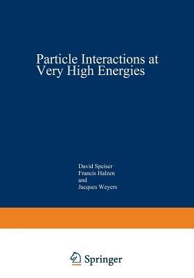 Particle Interactions at Very High Energies: Part A - David Speiser,Francis Halzen,Jacques Weyers - cover