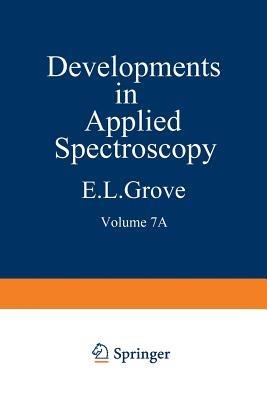 Developments in Applied Spectroscopy: Volume 7A Selected papers from the Seventh National Meeting of the Society for Applied Spectroscopy (Nineteenth Annual Mid-America Spectroscopy Symposium) Held in Chicago, Illinois, May 13–17, 1968 - E. L. Grove,Alfred J. Perkins - cover