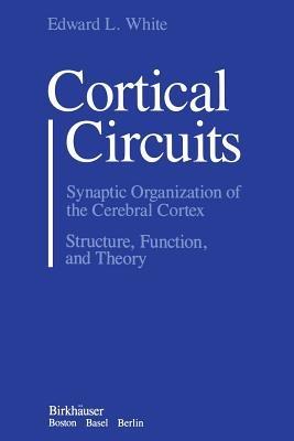 Cortical Circuits: Synaptic Organization of the Cerebral Cortex Structure, Function, and Theory - WHITE - cover