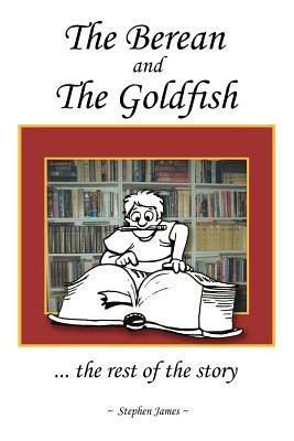 The Berean and the Goldfish: .. the Rest of the Story - Stephen James - cover