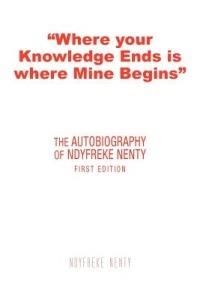 "Where Your Knowledge Ends is Where Mine Begins": The Autobiography of Ndyfreke Nenty - Ndyfreke Nenty - cover