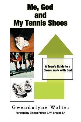 Me, God and My Tennis Shoes: A Teen's Guide to a Closer Walk with God - Gwendolyne Walter - cover