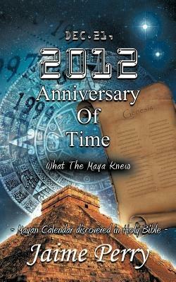 Dec.21, 2012 Anniversary Of Time: What The Maya Knew - Jaime Perry - cover