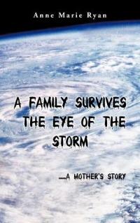 A Family Survives the Eye of the Storm: ..a Mother's Story - Anne Marie Ryan - cover