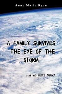 A Family Survives the Eye of the Storm: ..a Mother's Story - Anne Marie Ryan - cover