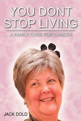 You Don't Stop Living: A Family Cure For Cancer - Jack Dold - cover