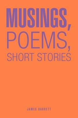 Musings, Poems, Short Stories - James Barrett - cover