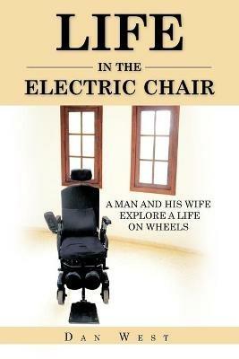Life in the Electric Chair: A Man and His Wife Explore A Life on Wheels - DAN WEST - cover
