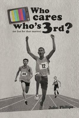 Who Cares Who's 3rd?: (Or 2nd for That Matter) - John Philips - cover