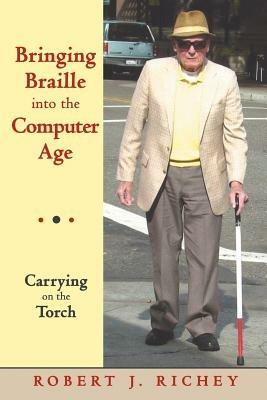 Bringing Braille into the Computer Age: Carrying on the Torch - Robert J. Richey - cover