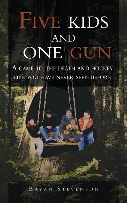 Five Kids and One Gun: A Game to the Death and Hockey Like You Have Never Seen Before - Bryan Stevenson - cover