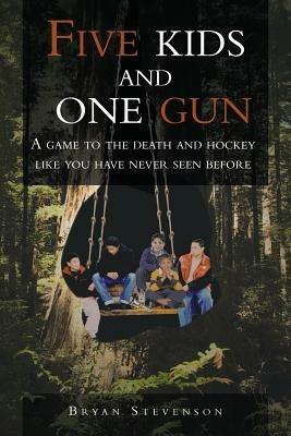 Five Kids and One Gun: A Game to the Death and Hockey Like You Have Never Seen Before - Bryan Stevenson - cover