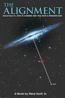 THE Alignment: December 21, 2012 IS COMING AND YOU HAVE A RINGSIDE SEAT - Steve Scott Sr. - cover