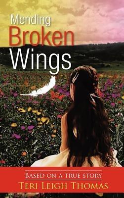 Mending Broken Wings: Based on a True Story - Teri Leigh Thomas - cover