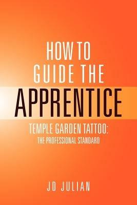 How to Guide the Apprentice: Temple Garden Tattoo: The Professional Standard - Julian Jd - cover