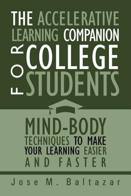 The Accelerative Learning Companion For College Students: Mind-Body Techniques to Make Your Learning Easier - Jose M Baltazar - cover