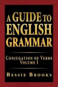 A Guide to English Grammar: Conjugation of Verbs Volume I - Bessie Brooks - cover