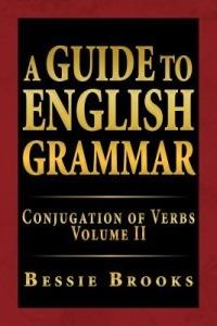 A Guide to English Grammar: Conjugation of Verbs Volume II - Bessie Brooks - cover