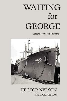 Waiting for George: Letters from the Shipyard - Richard D Nelson - cover
