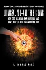 Universal You-And the Big Bang: How God Designed the Universe and Fine-Tuned It for Us and Evolution