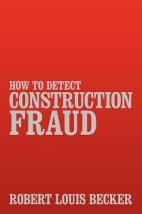 How to Detect Construction Fraud - Robert Louis Becker - cover