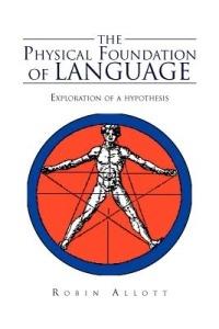 The Physical Foundation Of Language: Exploration of a hypothesis - Robin Allott - cover