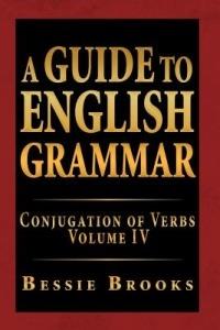 A Guide to English Grammar: Conjugation of Verbs Volume IV - Bessie Brooks - cover
